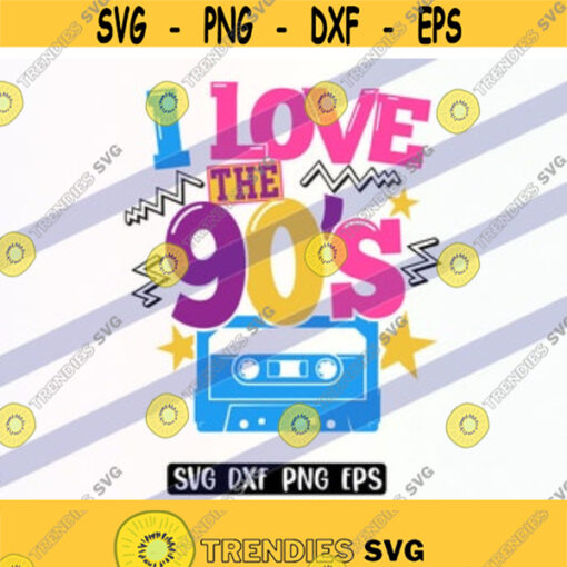 SVG I love the 90s dxf png eps nineties baby love nineties 1990s Cricut cutfile instant download Design 85