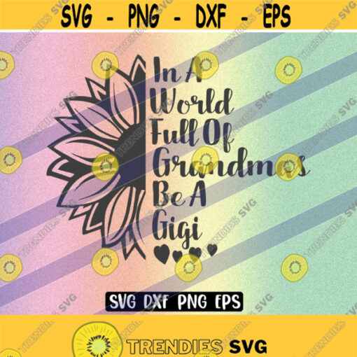 SVG In a world Grandmas be a Gigi sunflower dxf png eps download inspirational nana shirt Design 42