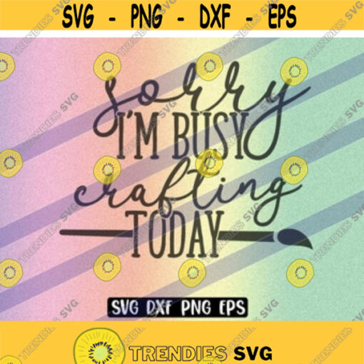 SVG Sorry Busy Crafting png eps dxf instant download cutfile vector cricut silhouette cameo Design 91