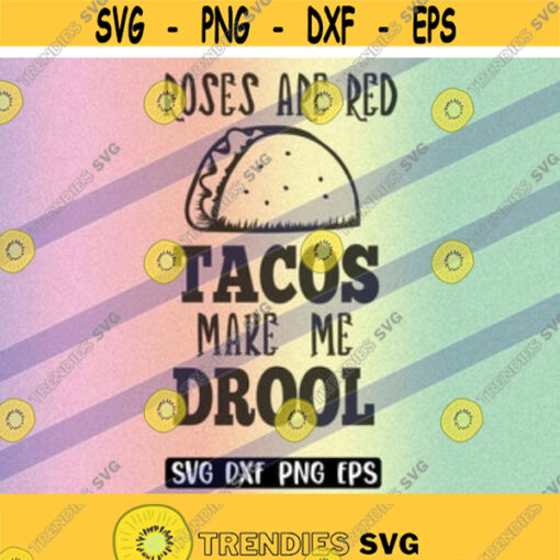 SVG Tacos make me Drool dxf png eps instant download shirt gift Silhouette cameo cricut Roses are Red Design 202