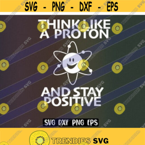 SVG Think like a proton stay positive png dxf eps cutfile vector instant download Design 181