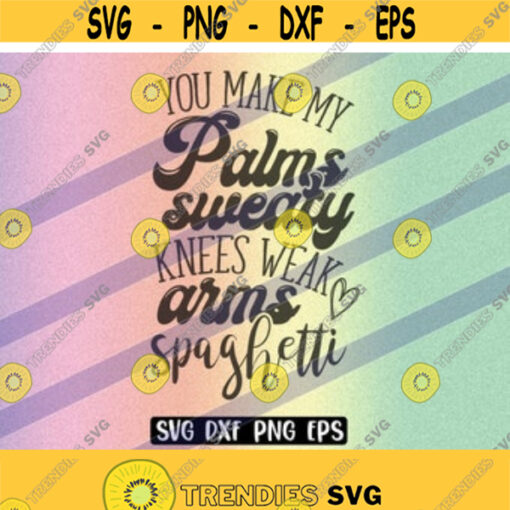 SVG You make my palms sweaty knees weak arms spaghetti dxf png eps instant download cup gift Silhouette cameo cricut Design 63