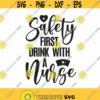 Safety First Drink With A Nurse Svg Png Eps Pdf Files Nurse Quote Svg Funny Wine Svg Nurse Wine Svg Nurse Life Svg Cricut Silhouette Design 23