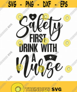 Safety First Drink With A Nurse Svg Png Eps Pdf Files Nurse Quote Svg Funny Wine Svg Nurse Wine Svg Nurse Life Svg Cricut Silhouette Design 23