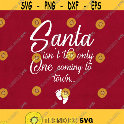 Santa Isnt The Only One Coming To Town Svg Png Eps Pdf Files Christmas Baby Announcement Svg Pregnant Svg Cricut Silhouette Design 419