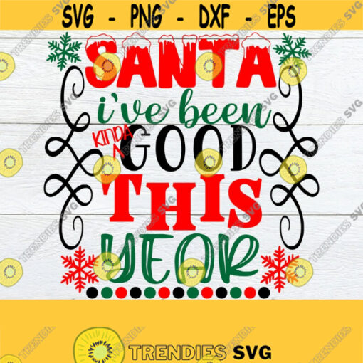 Santa Ive been kinda good this year. Cute kids Christmas shirt svg. Kids Christmas svg. Santa Ive beem kinda good svg. Instant Download. Design 1479