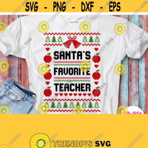 Santas Favorite Teacher Svg Teacher Ugly Sweater Svg Christmas Teacher Shirt Svg Cricut Silhouette Dxf Heat Press Transfer Png Jpg Design 860
