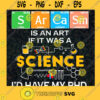 Sarcasm Is An Art If It Was A Science Id Have My Phd SVG PNG EPS DXF Silhouette Cut Files For Cricut Instant Download Vector Download Print File