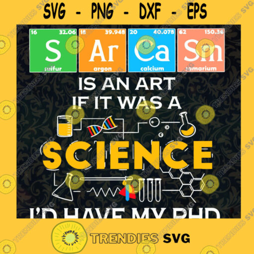 Sarcasm Is An Art If It Was A Science Id Have My Phd SVG PNG EPS DXF Silhouette Cut Files For Cricut Instant Download Vector Download Print File