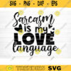 Sarcasm Is My Love Language Svg File Funny Quote Vector Printable Clipart Funny Saying Sarcastic Quote Svg Cricut Design 900 copy