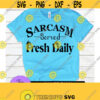 Sarcasm Served Fresh Daily. Funny Svg. Sarcasm svg. Adult humor. Sarcasm. Served Fresh. Daily. Digital download. Design 1349