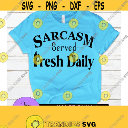 Sarcasm Served Fresh Daily. Funny Svg. Sarcasm svg. Adult humor. Sarcasm. Served Fresh. Daily. Digital download. Design 1349