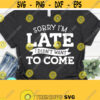 Sarcasm Svg Sorry Im Late I Didnt Want To Come Svg Funny Mom Svg Sarcastic Svg Sarcasm Shirt Cricut Cameo Silhouette Png Dxf Eps AI Design 439