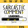 Sarcastic Comment Loading Svg File Funny Quote Vector Printable Clipart Funny Saying Sarcastic Quote Svg Funny Quote Decal Cricut Design 174 copy