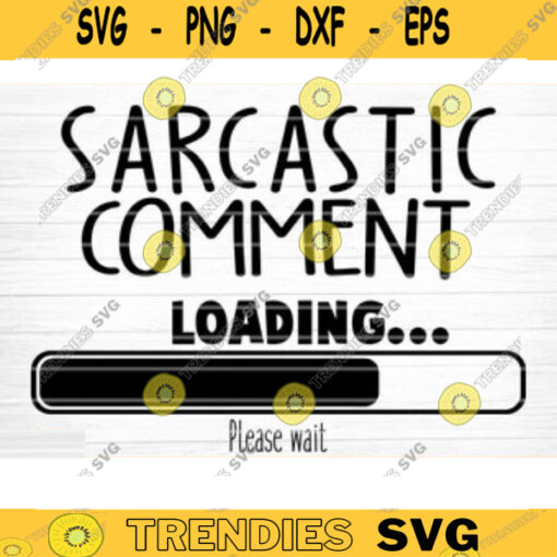 Sarcastic Comment Loading Svg File Funny Quote Vector Printable Clipart Funny Saying Sarcastic Quote Svg Funny Quote Decal Cricut Design 174 copy