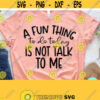 Sarcastic Svg A Fun Thing To Do Today Is Not Talk To Me Funny Mom Svg Dxf Eps Png Silhouette Cricut Cameo Digital Sassy Svg Design 210