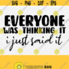 Sarcastic Svg Cut File Sassy Svg Quote Sassy Svg Sayings Everyone Was Thinking It I Just Said It Svg Funny Svg QuotesSilhouette Cricut Design 597