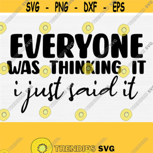 Sarcastic Svg Cut File Sassy Svg Quote Sassy Svg Sayings Everyone Was Thinking It I Just Said It Svg Funny Svg QuotesSilhouette Cricut Design 597