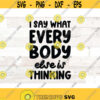 Sarcastic Svg Funny Quote Svg Funny svg png dxf eps svg cut file I say what everybody else is thinking SVG PNG Files Design 776