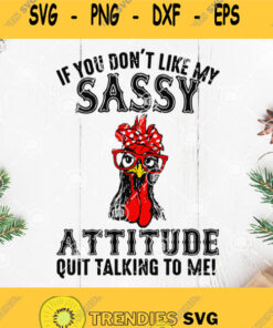 Sassy Chicken Attitude Svg If You Dont Like My Sassy Attitude Quit Talking To Me Svg Chicken Svg