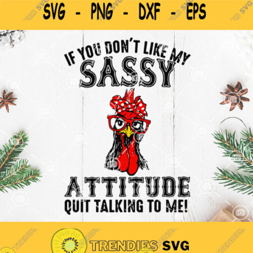 Sassy Chicken Attitude Svg If You Dont Like My Sassy Attitude Quit Talking To Me Svg Chicken Svg