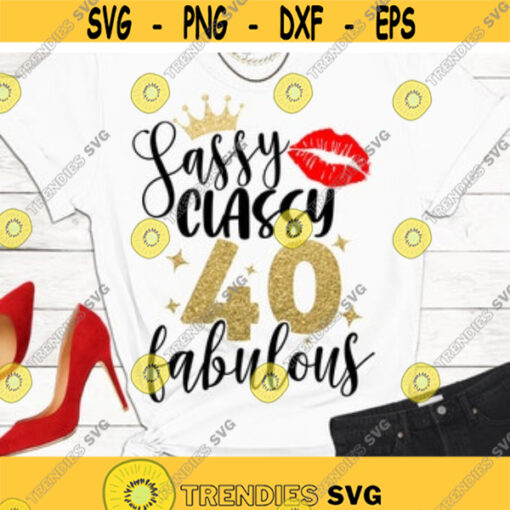 Sassy Classy 40 SVG 40 Sassy Classy Fabulous SVG 40th Birtday 40 Fabulous woman shirt cut files