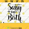 Sassy Since Birth Baby Quote Svg Baby Svg Sassy Svg Mom Svg Mom Life Svg Toddler Svg Newborn Svg Baby Shower Svg Baby Shirt Svg Design 473