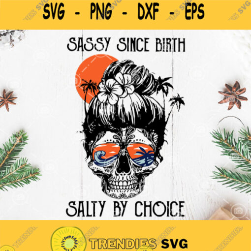 Sassy Since Birth Salty By Choice Svg Summer Skull Mom Svg Ocean Mom Svg