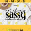 Sassy Svg Sassy Svg Cut File Sarcastic Svg Quotes Sayings SvgPngEpsDxfPdf Funny Shirt Svg Not Always Sassy Svg Files for Cricut Design 967