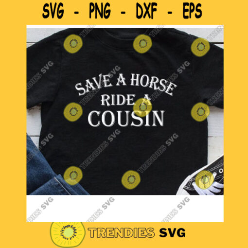Save A Horse Ride A Cousin Svg Cousin Hillbilly Redneck Southern Joke Svg Cousin Svg Cricut Design Digital Cut Files