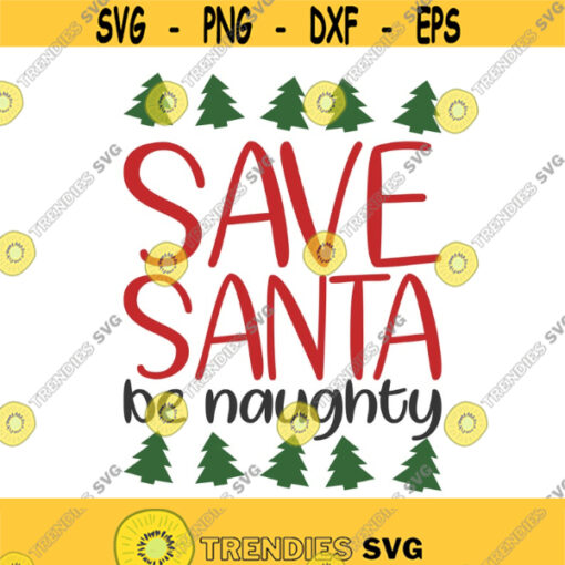 Save Santa be naughty svg santa svg christmas svg png dxf Cutting files Cricut Funny Cute svg designs print for t shirt quote svg Design 584