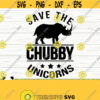 Save The Chubby Unicorns Funny Unicorn Svg Unicorn Quote Svg Cute Unicorn Svg Unicorn Shirt Svg Unicorn Cut File Unicorn Print Design 108