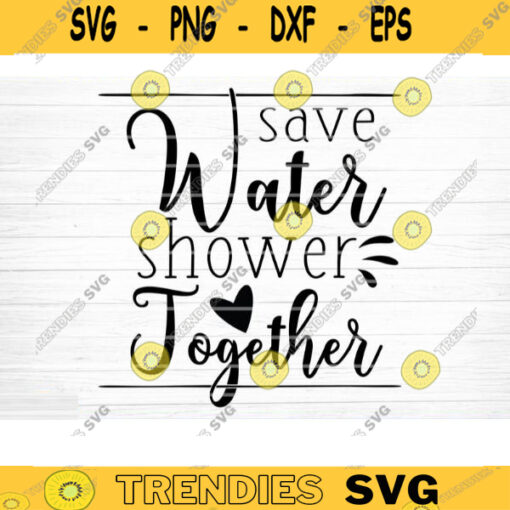 Save Water Shower Together Svg File Vector Printable Clipart Bathroom Humor Svg Funny Bathroom Quote Bathroom Sign Design 515 copy