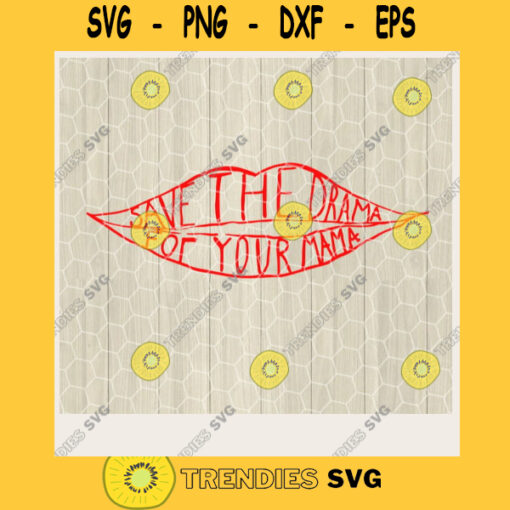 Save the drama for your mama SVG Digital Cut File Lips Svg Jpg Png Eps Dxf Cricut Design