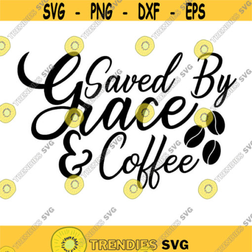 Saved By Grace and Coffee Svg Christian Svg Faith Svg Religious Svg Jesus Svg Coffee Svg Grace Svg Saved By Grace Svg svg dxf eps. .jpg