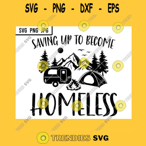 Saving Up To Become Homeless SVG Camping Camper Trailer Tent Fire Pit Funny PNG JPG
