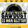 Sawdust is Man Glitter svg Men Woodworking svg Fathers Day svg Funny Dad svg Men Shirt svg file Funny Builder svg Silhouette Cricut Design 754