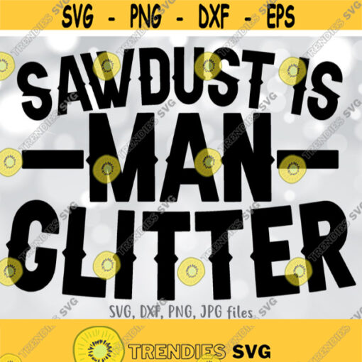 Sawdust is Man Glitter svg Men Woodworking svg Fathers Day svg Funny Dad svg Men Shirt svg file Funny Builder svg Silhouette Cricut Design 892