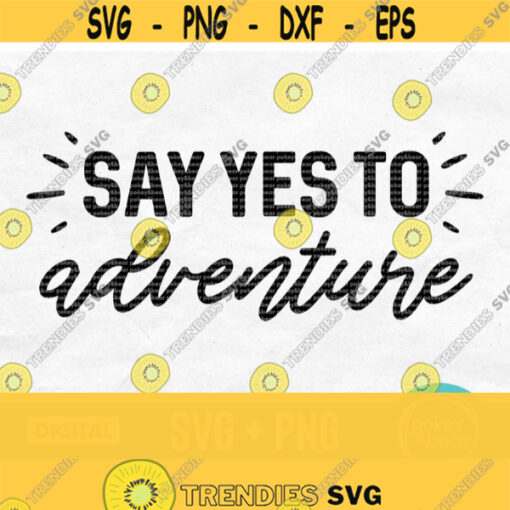 Say Yes To Adventure Svg Mountain Svg Nature Svg Adventure Awaits Svg Hiking Svg Camping Svg For Shirts Adventure Png Download Design 78