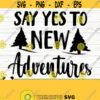 Say Yes To New Adventure Svg Happy Camper Svg Camping Svg Camp Svg Summer Svg Travel Svg Vacation Svg Camp Shirt Svg Outdoor Svg Design 608