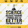 Science Because Figuring Things Out Is Better Than Making Stuff Up Svg Png