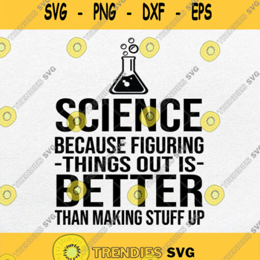 Science Because Figuring Things Out Is Better Than Making Stuff Up Svg Png