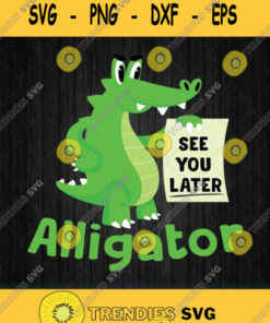 See You Later Alligator Svg Png Svg Cut Files Svg Clipart Silhouette Svg Cricut Svg Files Decal