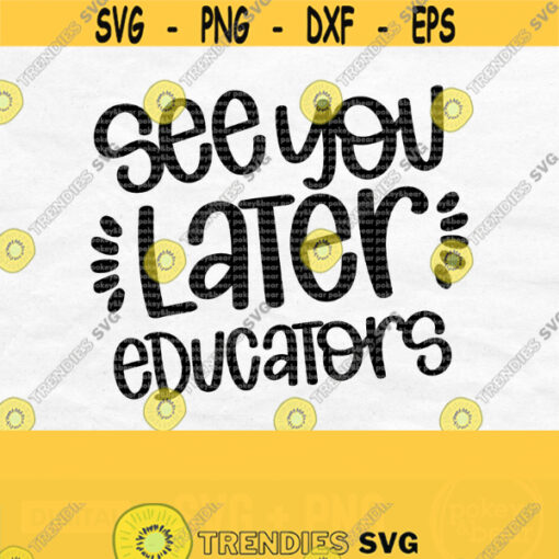 See You Later Educators Svg Teacher Svg Last Day Of School Shirt Svg Last Day Svg End Of School Year Svg Last Day Of School Png Design 432