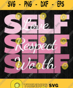 Self Love Self Respect Self Worth Quotes Svg Png Clipart Cricut File Svg Cut Files Svg Clipart S