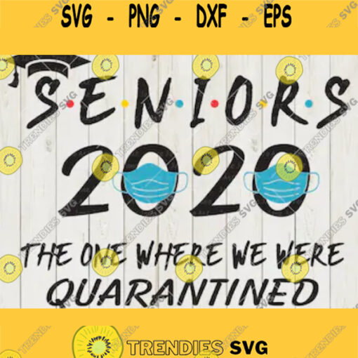 Senior 2020 SVGSeniors 2020 svg Quarantine Mask svg 2020 TshirtThe One Where We Were Quarantined 2020 Class Graduation ClipartHigh School