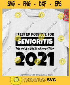 Senior 2021 I tested positive for Senioritis the only cure is graduation 2021 svg for Cricut silhouette senior class of 2021 graduate svg. 266