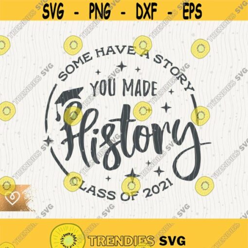 Senior 2021 Svg You Made History Svg Class Of 2021 Instant Download Cricut Cut File Graduation Svg Some Have a Story Svg Graduate History Design 378