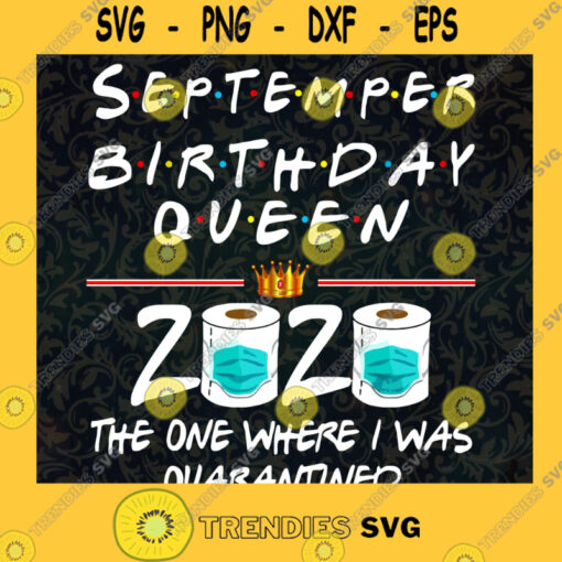 September Birthday Queen The One Where I Was Quarantined SVG PNG EPS DXF Silhouette Cut Files For Cricut Instant Download Vector Download Print File
