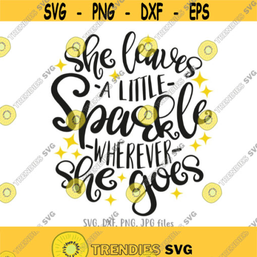 She Leaves A Little Sparkle Wherever She Goes SVG Girl Nursery svg Inspirational svg Baby Wall Art svg Positive svg Cricut Silhouette Design 271